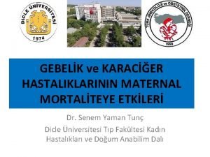 GEBELK ve KARACER HASTALIKLARININ MATERNAL MORTALTEYE ETKLER Dr