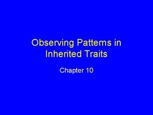 Observing Patterns in Inherited Traits Chapter 10 Early