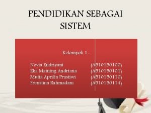 PENDIDIKAN SEBAGAI SISTEM Kelompok 1 Novia Endriyani Eka