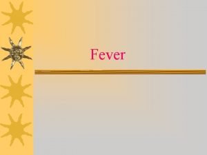 Fever Normal Axillary temperature 3637 0 C Sublingual