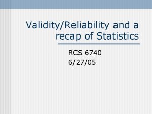 ValidityReliability and a recap of Statistics RCS 6740