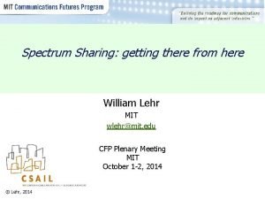 Spectrum Sharing getting there from here William Lehr