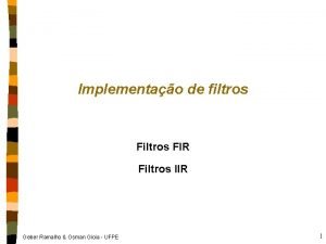 Implementao de filtros FIR Filtros IIR Geber Ramalho