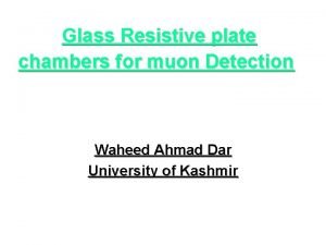 Glass Resistive plate chambers for muon Detection Waheed