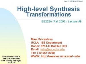 Copyright 2003 Mani Srivastava Highlevel Synthesis Transformations EE