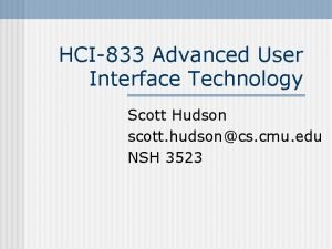 HCI833 Advanced User Interface Technology Scott Hudson scott