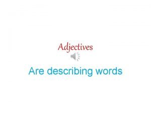 Adjectives Are describing words Why use describing words
