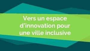 Vers un espace dinnovation pour une ville inclusive