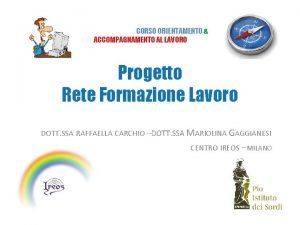 CORSO ORIENTAMENTO ACCOMPAGNAMENTO AL LAVORO Progetto Rete Formazione