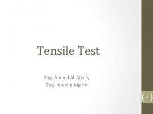 Tensile Test Eng Ahmed AlAfeefy Eng Ibrahim Aljaish