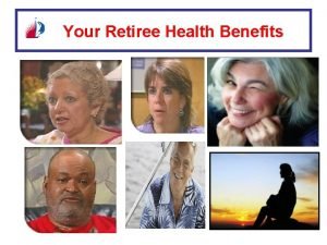 Your Retiree Health Benefits Your Retiree Health Benefits