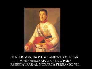 1814 PRIMER PRONUNCIAMIENTO MILITAR DE FRANCISCO JAVIER ELO
