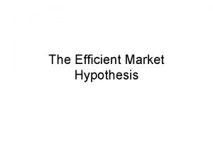 The Efficient Market Hypothesis Efficient Market Hypothesis EMH