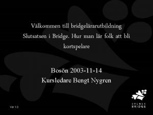 Vlkommen till bridgelrarutbildning Slutsatsen i Bridge Hur man