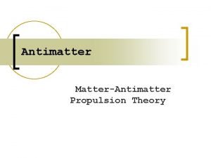 Antimatter MatterAntimatter Propulsion Theory What Antimatter is n