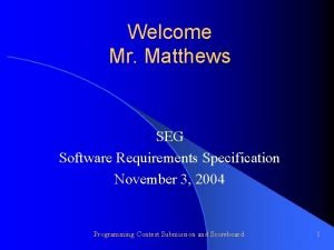 Welcome Mr Matthews SEG Software Requirements Specification November