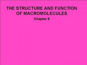 THE STRUCTURE AND FUNCTION OF MACROMOLECULES Chapter 5