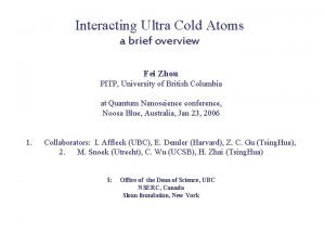 Interacting Ultra Cold Atoms a brief overview Fei