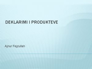 DEKLARIMI I PRODUKTEVE Ajnur Fejzullah ka paraqet Deklarimi