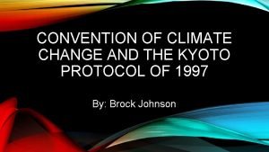 CONVENTION OF CLIMATE CHANGE AND THE KYOTO PROTOCOL