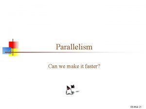 Parallelism Can we make it faster 08 Mar21 Parallelism Can we make it faster 08 Mar21