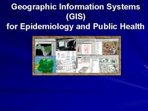 Geographic Information Systems GIS for Epidemiology and Public