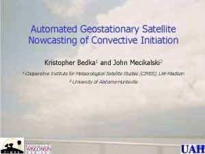 Automated Geostationary Satellite Nowcasting of Convective Initiation Kristopher
