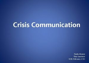 Crisis Communication Paula Alcaraz Tina Gaertner 16 th