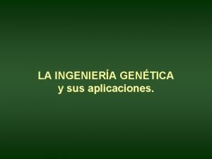 LA INGENIERA GENTICA y sus aplicaciones NDICE 1