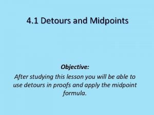 4 1 Detours and Midpoints Objective After studying