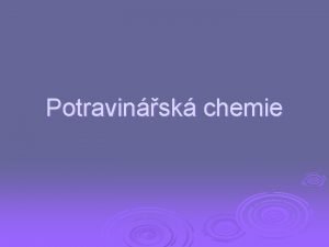 Potravinsk chemie Potravinsk chemie Studuje chemick procesy biologickch