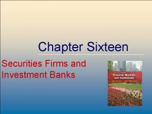 Chapter Sixteen Securities Firms and Investment Banks Mc