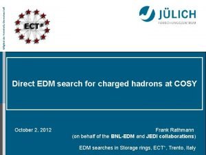 Mitglied der HelmholtzGemeinschaft Direct EDM search for charged