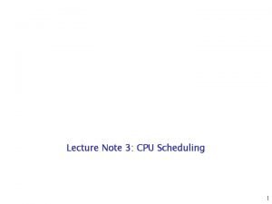 Lecture Note 3 CPU Scheduling 1 CPU SCHEDULING