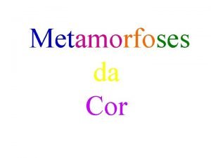 Metamorfoses da Cor Metamorfoses da Cor A cor