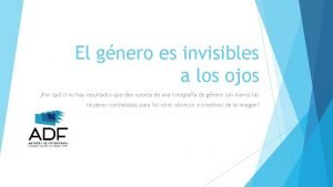 El gnero es invisibles a los ojos Por