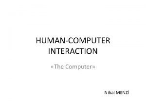 HUMANCOMPUTER INTERACTION The Computer Nihal MENZ Geleneksel olarak