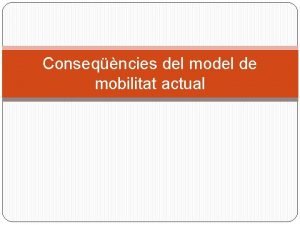 Conseqncies del model de mobilitat actual Accs dels
