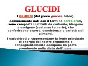 GLUCIDI I GLUCIDI dal greco glucos dolce comunemente