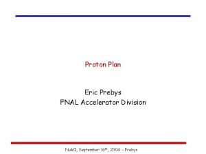 Proton Plan Eric Prebys FNAL Accelerator Division Nu