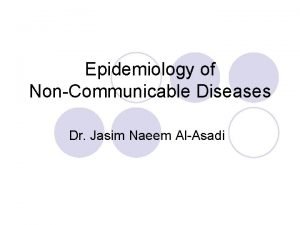 Epidemiology of NonCommunicable Diseases Dr Jasim Naeem AlAsadi