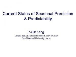 Current Status of Seasonal Prediction Predictability InSik Kang