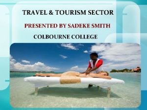 TRAVEL TOURISM SECTOR PRESENTED BY SADEKE SMITH COLBOURNE