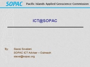 ICTSOPAC By Siaosi Sovaleni SOPAC ICT Adviser Outreach