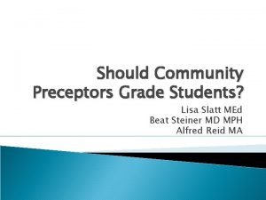 Should Community Preceptors Grade Students Lisa Slatt MEd
