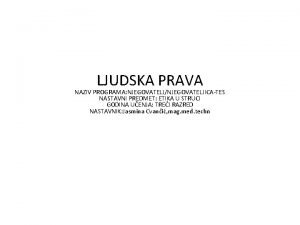 LJUDSKA PRAVA NAZIV PROGRAMA NJEGOVATELJNJEGOVATELJICATES NASTAVNI PREDMET ETIKA