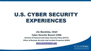 U S CYBER SECURITY EXPERIENCES Jim Beardsley Chief