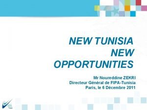 NEW TUNISIA NEW OPPORTUNITIES Mr Noureddine ZEKRI Directeur