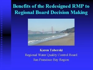 Benefits of the Redesigned RMP to Regional Board