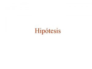 Hiptesis 1 Definicin de hiptesis Se definen en